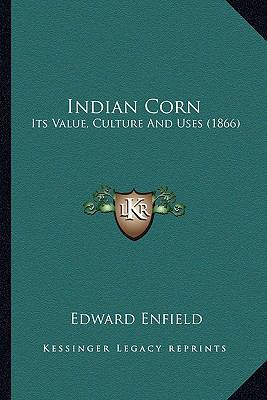 Indian Corn: Its Value, Culture And Uses (1866) 1164128493 Book Cover