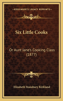 Six Little Cooks: Or Aunt Jane's Cooking Class ... 1165006359 Book Cover