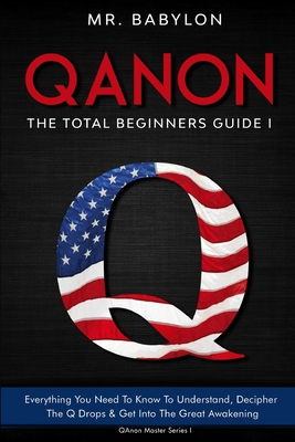 Paperback QAnon: The Total Beginners Guide I: Everything You Need To Know To Understand And Decipher The Q Drops And Get Into The Great Awakening (QAnon Series) Book