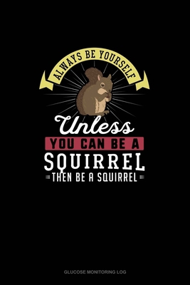 Always Be Yourself Unless You Can Be A Squirrel... 1679773836 Book Cover