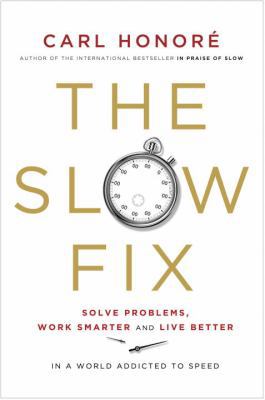 The Slow Fix: Solve Problems, Work Smarter and ... 0307401308 Book Cover