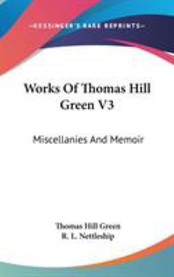 Works Of Thomas Hill Green V3: Miscellanies And... 0548154791 Book Cover