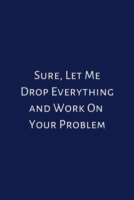 Sure, Let Me Drop Everything and Work On Your P... 1674928475 Book Cover