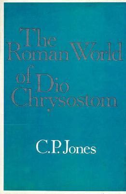 The Roman World of Dio Chrysostom 0674779150 Book Cover