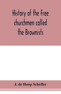 History of the Free churchmen called the Browni... 9353978211 Book Cover