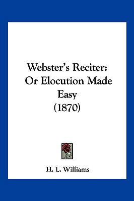Webster's Reciter: Or Elocution Made Easy (1870) 1104942496 Book Cover