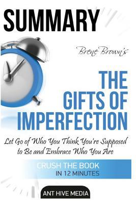 Summary Brené Brown's The Gifts of Imperfection: Let Go of Who You Think You're Supposed to Be and Embrace Who You Are