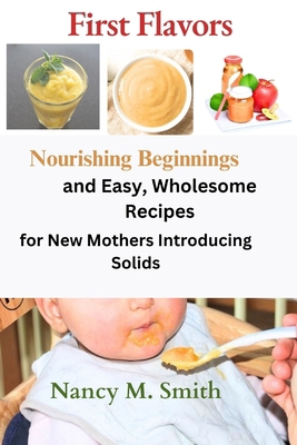 First Flavors: Nourishing Beginnings and Easy, ... B0CVRW292T Book Cover