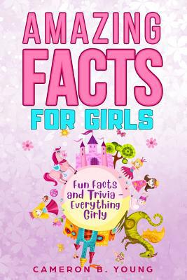 Amazing Facts for Girls: Fun Facts and Trivia -... 1091802521 Book Cover