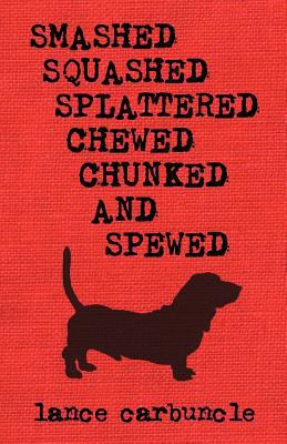 Smashed, Squashed, Splattered, Chewed, Chunked ... 0982280033 Book Cover