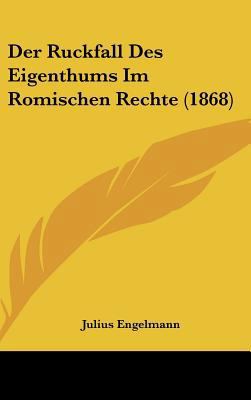 Der Ruckfall Des Eigenthums Im Romischen Rechte... [German] 1162371897 Book Cover
