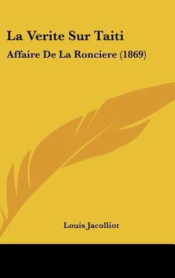 La Verite Sur Taiti: Affaire De La Ronciere (1869) [French] 1162325852 Book Cover