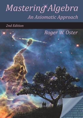 Mastering Algebra: An Axiomatic Approach (Secon... 0998713309 Book Cover