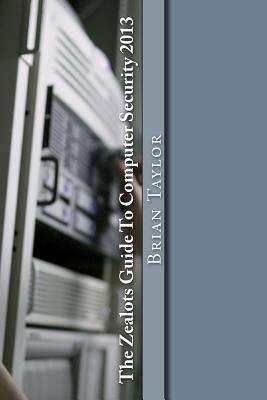 The Zealots Guide To Computer Security 2013 1484977246 Book Cover