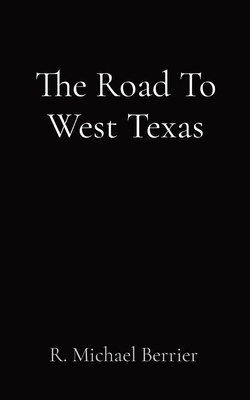 The Road To West Texas 0578911086 Book Cover