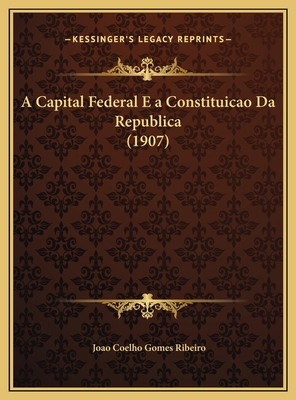 A Capital Federal E a Constituicao Da Republica... [Portuguese] 1169650031 Book Cover