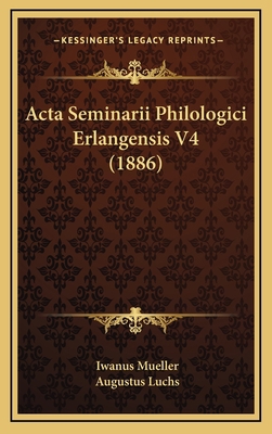 ACTA Seminarii Philologici Erlangensis V4 (1886) [Latin] 1167974727 Book Cover