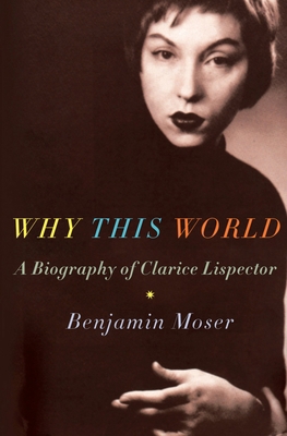 Why This World: A Biography of Clarice Lispector 019538556X Book Cover