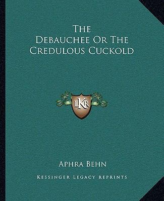 The Debauchee Or The Credulous Cuckold 1162692359 Book Cover