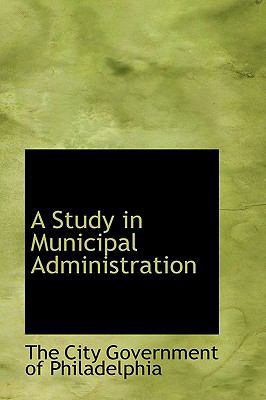 A Study in Municipal Administration 0559755228 Book Cover