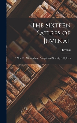 The Sixteen Satires of Juvenal: A New Tr., With... 1015687350 Book Cover