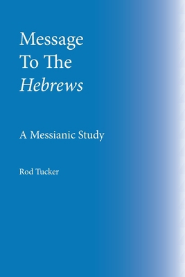 Message To The Hebrews: A Messianic Study B0DD64K41W Book Cover