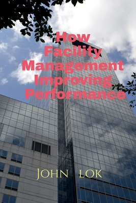 How Facility Management Improving Performance B09TPCB8WK Book Cover