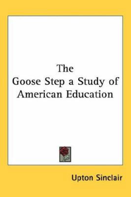 The Goose Step a Study of American Education 1432622463 Book Cover