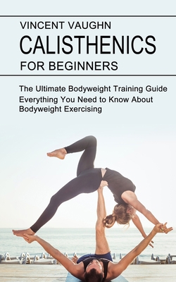 Calisthenics for Beginners: Everything You Need... 1990268439 Book Cover