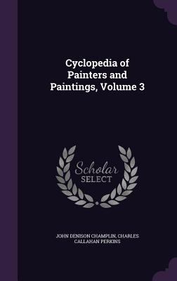 Cyclopedia of Painters and Paintings, Volume 3 1358657181 Book Cover