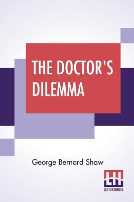 The Doctor's Dilemma: A Tragedy With Preface On... 9353428076 Book Cover