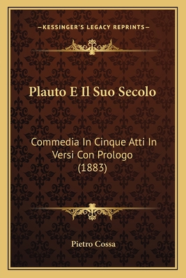 Plauto E Il Suo Secolo: Commedia In Cinque Atti... [Italian] 1167593294 Book Cover