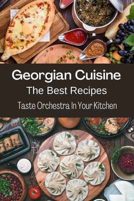 Georgian Cuisine: Taste Orchestra In Your Kitchen B08MHLBMPK Book Cover