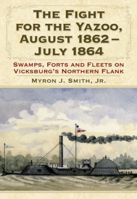 The Fight for the Yazoo, August 1862-July 1864:... 0786462817 Book Cover