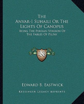 The Anvar-I Suhaili Or The Lights Of Canopus: B... 1163252379 Book Cover