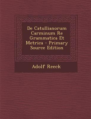 de Catullianorum Carminum Re Grammatica Et Metrica [Latin] 128939508X Book Cover