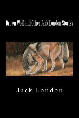 Brown Wolf and Other Jack London Stories 1724573225 Book Cover