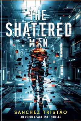 The Shattered Man: An Orion Spacetime Thriller B0F78H5SV9 Book Cover