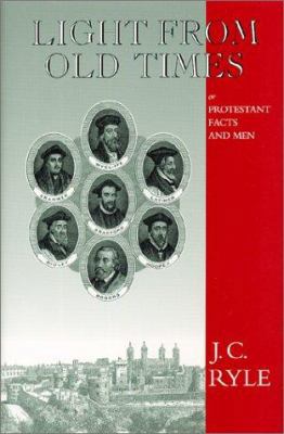 Light from Old Times: Or Protestant Facts and Men 0967760305 Book Cover