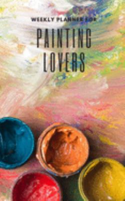 Weekly Planner for Painting Lovers: Handy 5 x 8 weekly planner for 2020. Notebook with to do list and space to add priorities. Idea Gift for family and friends.