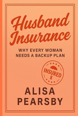 Husband Insurance: Why Every Woman Needs A Back... B0FX63SVQR Book Cover