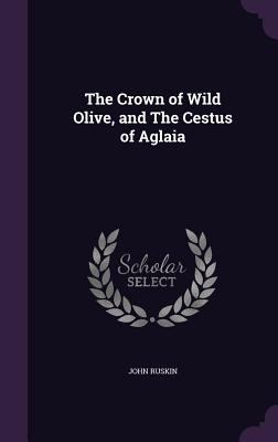The Crown of Wild Olive, and The Cestus of Aglaia 1356202896 Book Cover