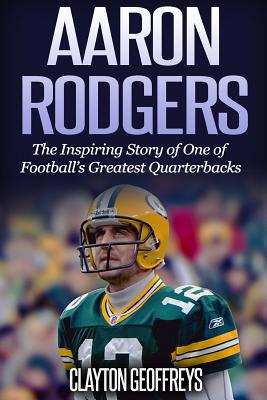 Aaron Rodgers: The Inspiring Story of One of Fo... 1514842009 Book Cover