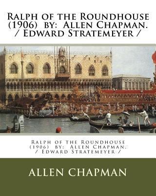 Ralph of the Roundhouse (1906) by: Allen Chapma... 1981660631 Book Cover