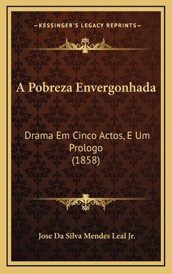 A Pobreza Envergonhada: Drama Em Cinco Actos, E... [Portuguese] 1165291096 Book Cover