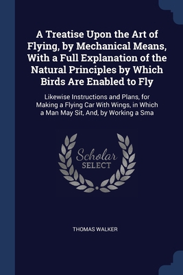 A Treatise Upon the Art of Flying, by Mechanica... 1376462419 Book Cover