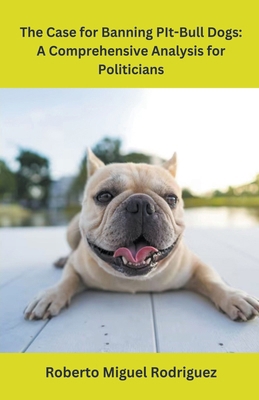 The Case for Banning Pit-Bull Dogs: A Comprehen... B0CPRL19J2 Book Cover