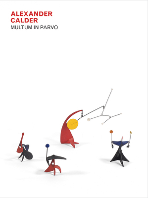 Alexander Calder: Multum in Parvo 0986060658 Book Cover