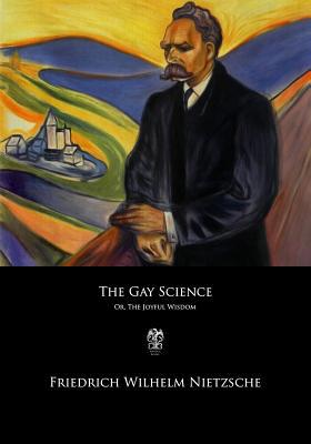 The Gay Science: or The Joyful Wisdom 1547261307 Book Cover