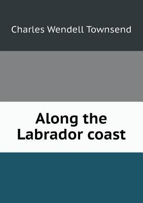 Along the Labrador Coast 5518489560 Book Cover